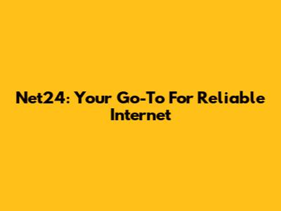 Net24: Your Go-To For Reliable Internet
