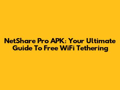 NetShare Pro APK: Your Ultimate Guide To Free WiFi Tethering
