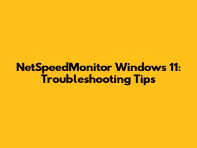 NetSpeedMonitor Windows 11: Troubleshooting Tips