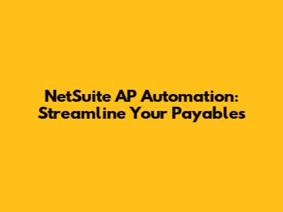 NetSuite AP Automation: Streamline Your Payables