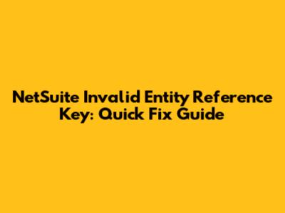 NetSuite Invalid Entity Reference Key: Quick Fix Guide