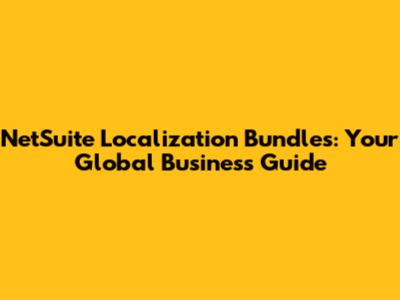 NetSuite Localization Bundles: Your Global Business Guide