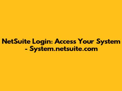 NetSuite Login: Access Your System - System.netsuite.com