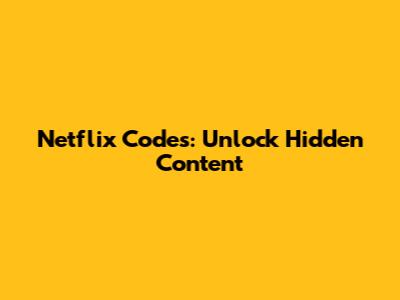 Netflix Codes: Unlock Hidden Content