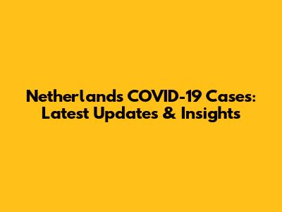 Netherlands COVID-19 Cases: Latest Updates & Insights