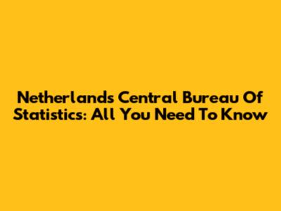 Netherlands Central Bureau Of Statistics: All You Need To Know