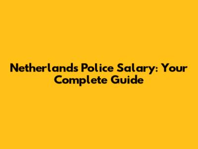 Netherlands Police Salary: Your Complete Guide