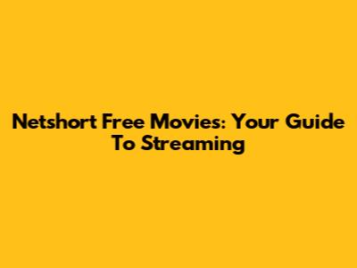 Netshort Free Movies: Your Guide To Streaming