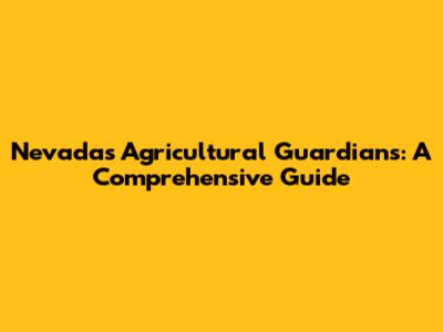 Nevada's Agricultural Guardians: A Comprehensive Guide