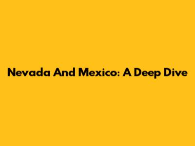 Nevada And Mexico: A Deep Dive