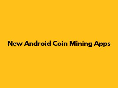 New Android Coin Mining Apps