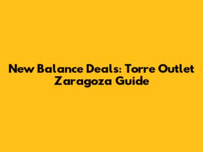 New Balance Deals: Torre Outlet Zaragoza Guide
