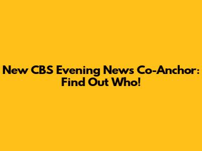 New CBS Evening News Co-Anchor: Find Out Who!