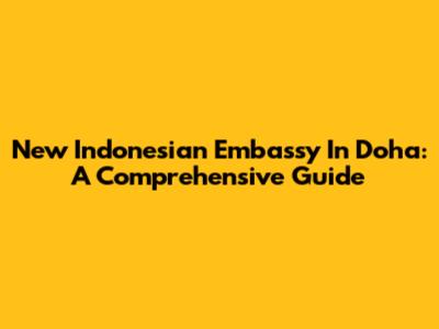 New Indonesian Embassy In Doha: A Comprehensive Guide