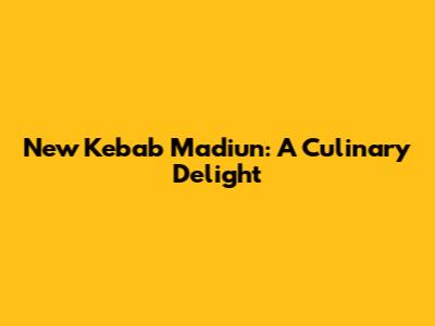 New Kebab Madiun: A Culinary Delight