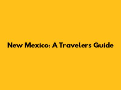 New Mexico: A Traveler's Guide