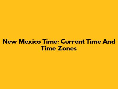 New Mexico Time: Current Time And Time Zones