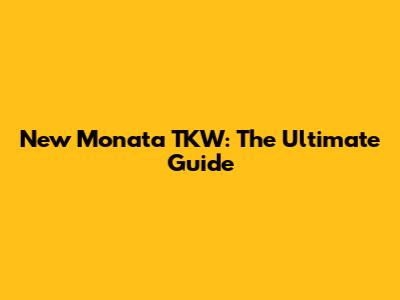 New Monata TKW: The Ultimate Guide