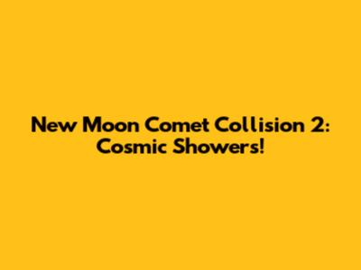 New Moon Comet Collision 2: Cosmic Showers!