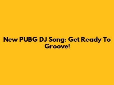 New PUBG DJ Song: Get Ready To Groove!