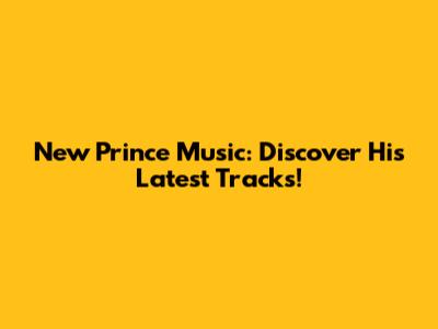 New Prince Music: Discover His Latest Tracks!