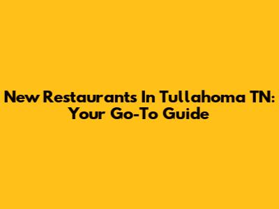 New Restaurants In Tullahoma TN: Your Go-To Guide