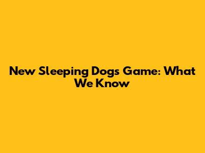 New Sleeping Dogs Game: What We Know