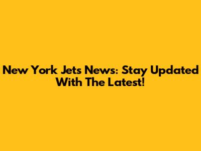 New York Jets News: Stay Updated With The Latest!