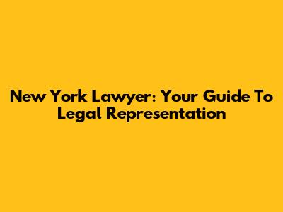 New York Lawyer: Your Guide To Legal Representation