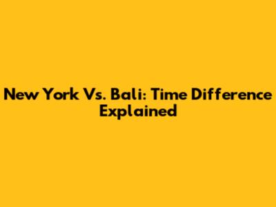 New York Vs. Bali: Time Difference Explained