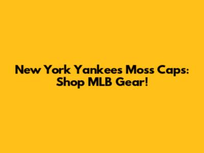 New York Yankees Moss Caps: Shop MLB Gear!
