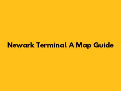 Newark Terminal A Map Guide