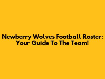 Newberry Wolves Football Roster: Your Guide To The Team!
