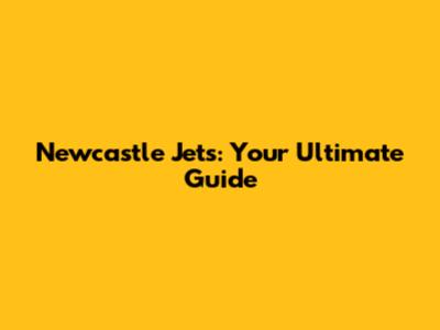 Newcastle Jets: Your Ultimate Guide