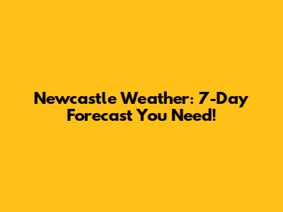 Newcastle Weather: 7-Day Forecast You Need!