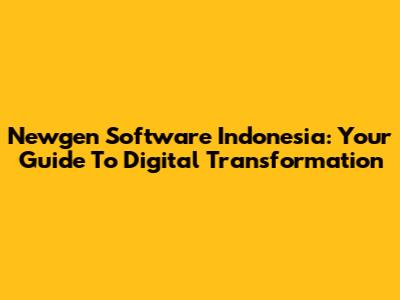 Newgen Software Indonesia: Your Guide To Digital Transformation