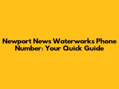 Newport News Waterworks Phone Number: Your Quick Guide