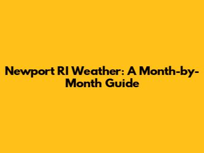 Newport RI Weather: A Month-by-Month Guide