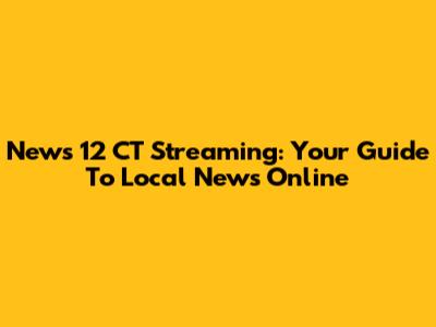 News 12 CT Streaming: Your Guide To Local News Online
