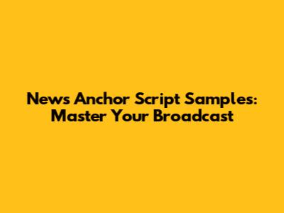 News Anchor Script Samples: Master Your Broadcast