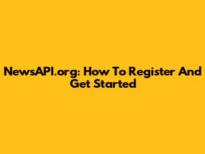 NewsAPI.org: How To Register And Get Started