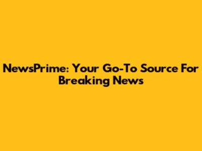 NewsPrime: Your Go-To Source For Breaking News