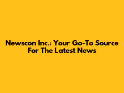 Newscon Inc.: Your Go-To Source For The Latest News