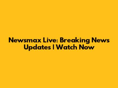 Newsmax Live: Breaking News Updates | Watch Now