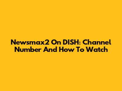 Newsmax2 On DISH: Channel Number And How To Watch