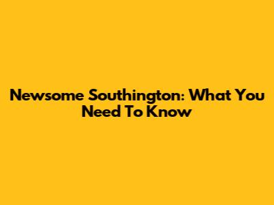 Newsome Southington: What You Need To Know