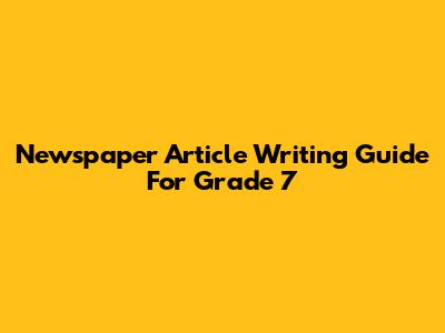 Newspaper Article Writing Guide For Grade 7