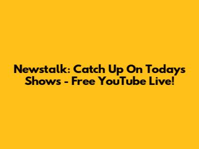 Newstalk: Catch Up On Today's Shows - Free YouTube Live!