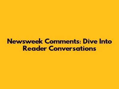Newsweek Comments: Dive Into Reader Conversations