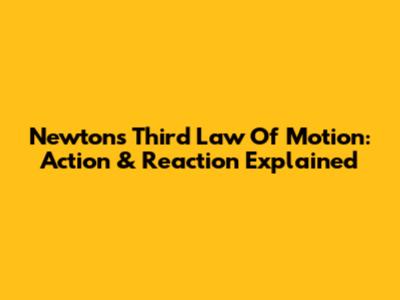 Newton's Third Law Of Motion: Action & Reaction Explained